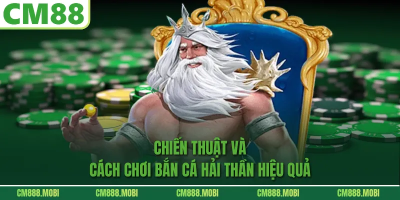 Chiến thuật và cách chơi Bắn cá Hải Thần hiệu quả