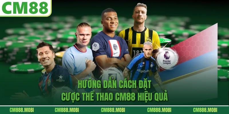 Hướng dẫn cách đặt cược Thể Thao CM88 hiệu quả 