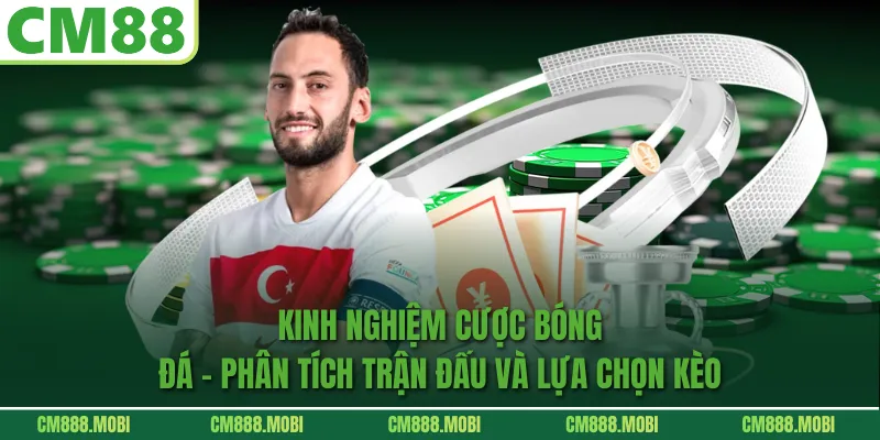 Kinh Nghiệm Cược Bóng Đá - Phân tích trận đấu và lựa chọn kèo 