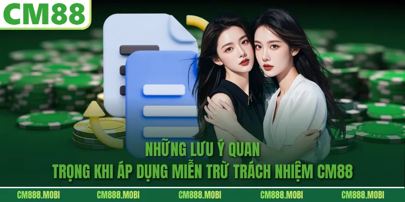 Những lưu ý quan trọng khi áp dụng Miễn Trừ Trách Nhiệm CM88
