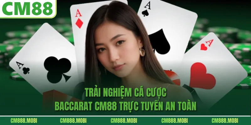 Trải nghiệm cá cược Baccarat CM88 trực tuyến an toàn 