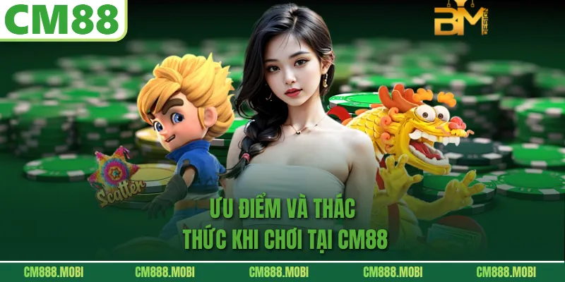 Ưu điểm và thách thức khi chơi tại CM88